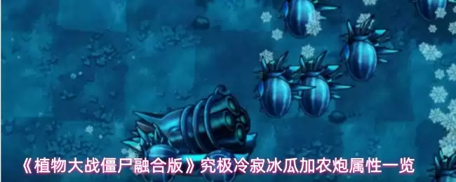 《植物大战僵尸融合版》终极冷寂冰冻瓜加农炮属性一览