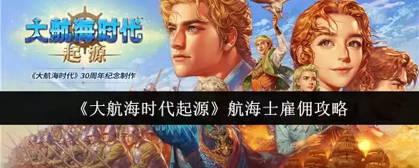 《大航海时代:起源》航海士雇佣攻略