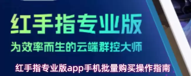 红手指专业版app手机批量购买操作指南