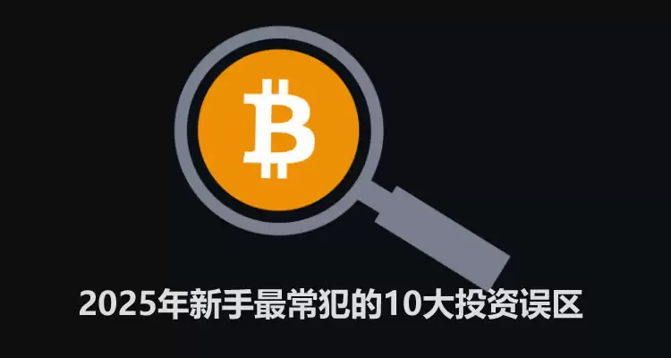 加密货币投资如何成为币圈韭菜?2025年新手最常犯的10大投资误区