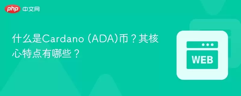 什么是Cardano (ADA)币?其核心特点有哪些? - 菜鸟下载