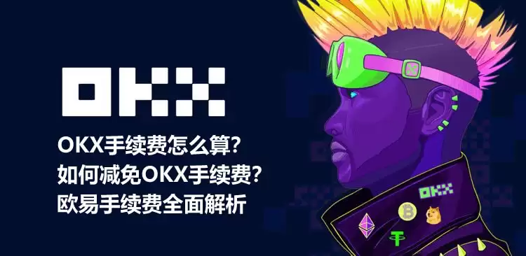 OKX手续费怎么算?如何减免OKX手续费?欧易手续费全面解析