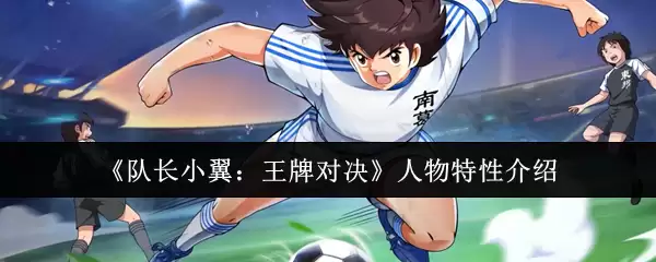 《队长小翼:王牌对决》人物特性介绍