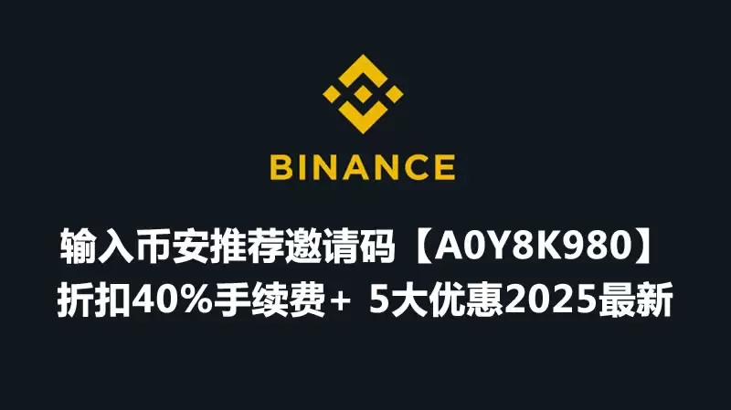 输入币安推荐邀请码【A0Y8K980】折扣40%手续费+5大优惠