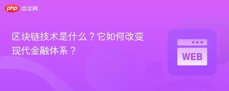 区块链技术是什么？它如何改变现代金融体系？ - 菜鸟下载