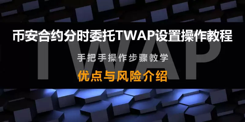 币安合约分时委托TWAP是什么？币安合约分时委托TWAP设置操作教程