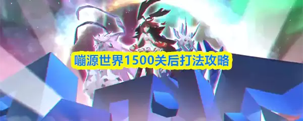 鸣源世界1500关后打法攻略