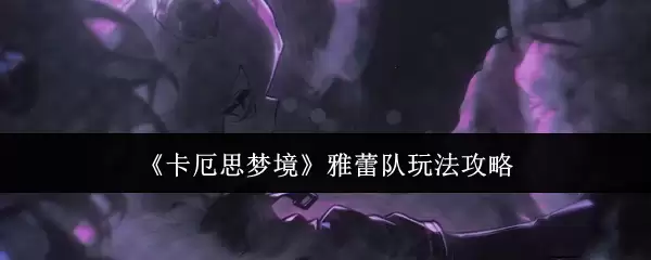 《卡厄斯梦境》雅蕾队玩法攻略