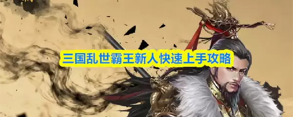 三国乱世霸王新人快速上手攻略