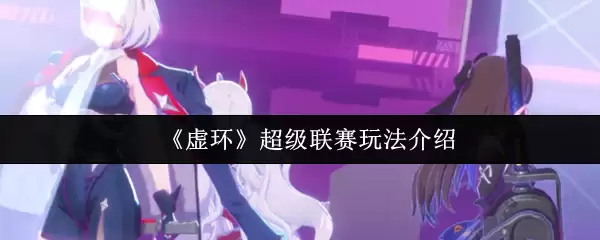 《虚环》超级联赛季玩法介绍