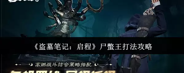 《盗墓笔记:启程》尸蟞王打法攻略