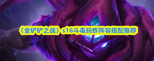 《金铲铲之战》s16斗毒蚂蚱阵容搭配推荐