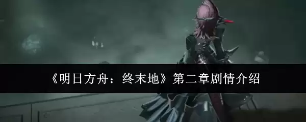 《明日方舟:终末地》第二章剧情介绍
