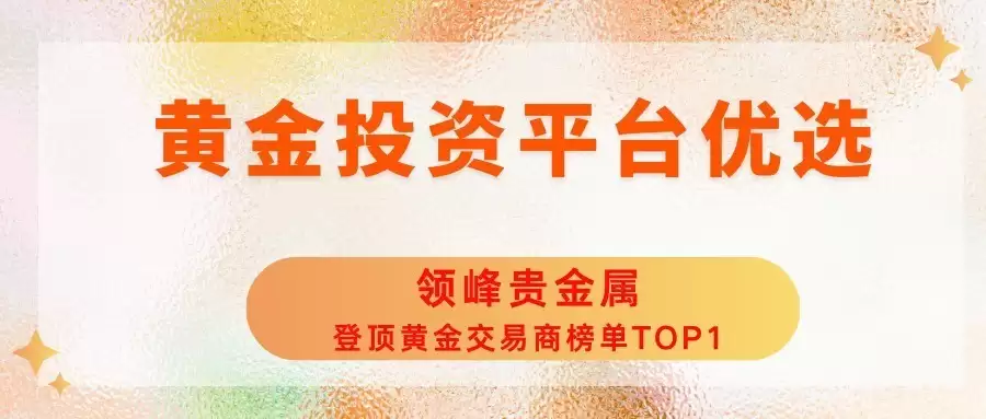 黄金投资平台优选！领峰贵金属登顶黄金交易商榜单TOP1