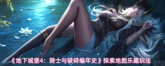 《地下城堡4:骑士与破碎编年史》探索地图乐趣玩法