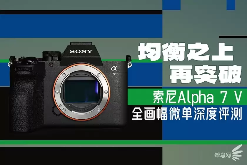 均衡之上再突破 索尼Alpha 7 V全画幅微单深度评测