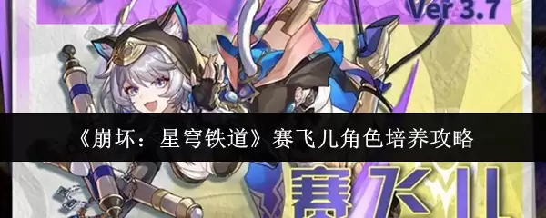 《崩坏：星穹铁道》赛菲尔角色培养攻略