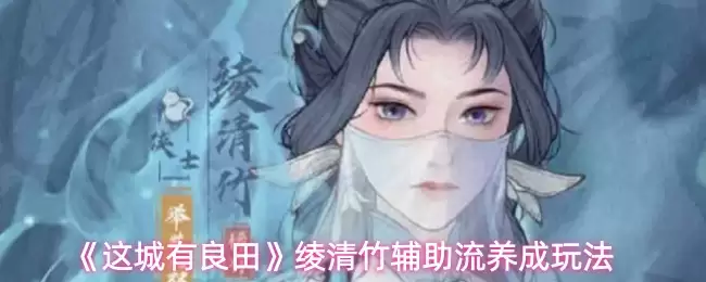 《这城有良田》绡清竹辅助流养成玩法