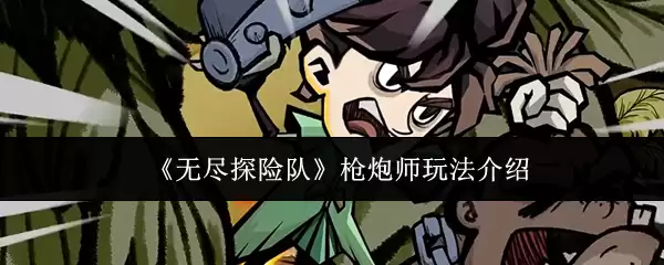 《无尽探险队》枪炮师玩法介绍