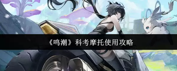 《鸣潮》科考摩托车使用攻略