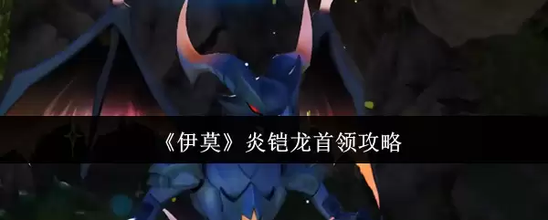 《伊莫》炎魇龙首领攻略