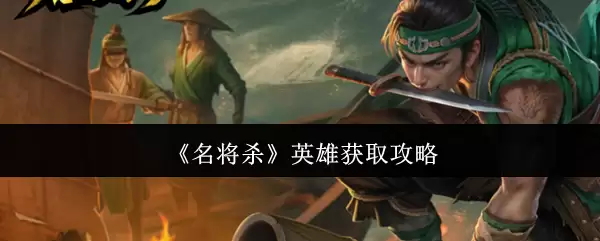 《名将杀》英雄获取攻略