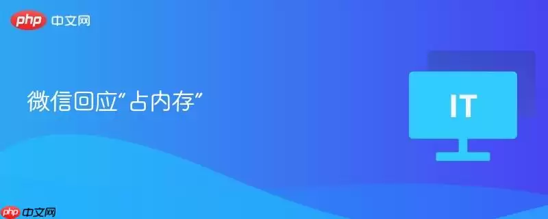 微信回应“占内存”