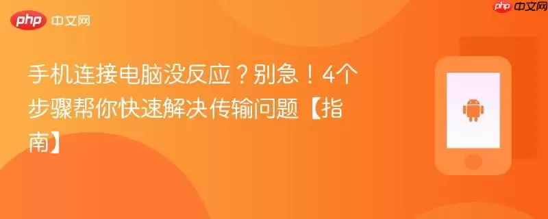 手机连接电脑无反应?别急!4个步骤帮你快速解决传输问题【指南】