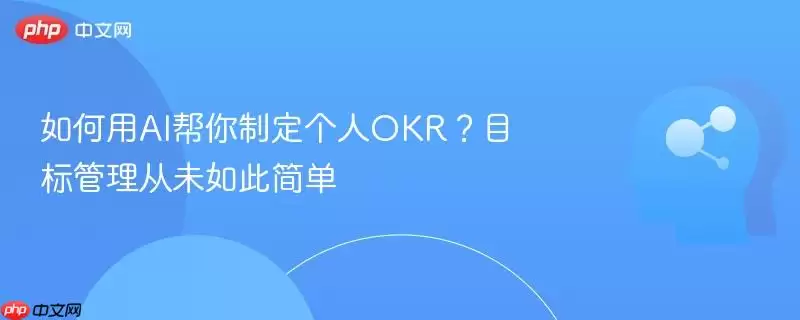 如何使用AI帮你制定个人OKR?目标管理从未如此简单