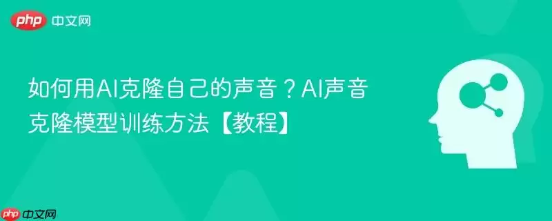 如何用AI克隆自己的声音？AI声音克隆模型训练教程