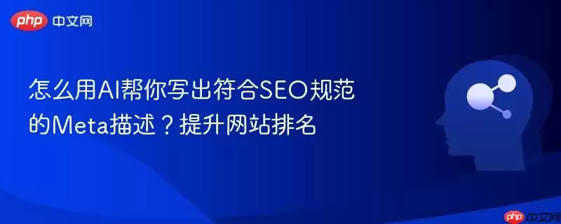 怎么用AI帮你写出符合SEO规范的Meta描述？提升+排名