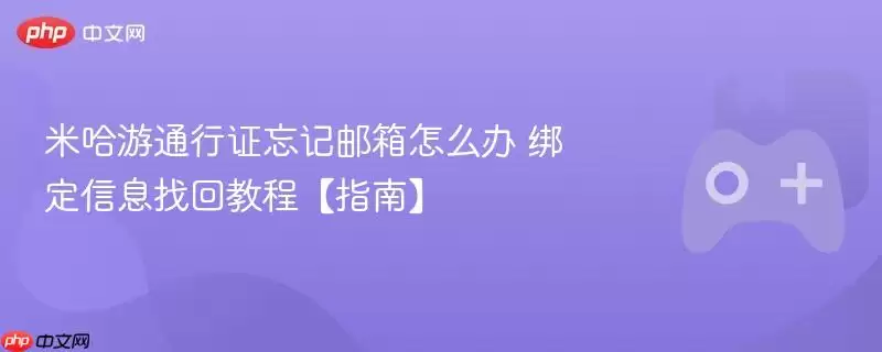 米哈游通行证忘记邮箱怎么办 绑定信息找回教程【指南】