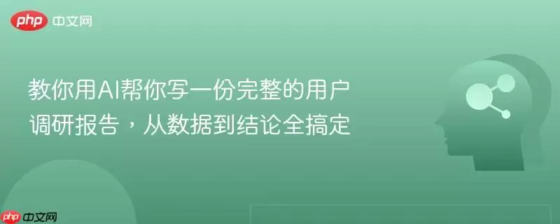 教你用AI帮你写一份完整的用户调研报告,从数据到结论全搞定