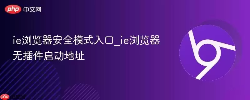 ie浏览器安全模式入口_ie浏览器无插件启动地址