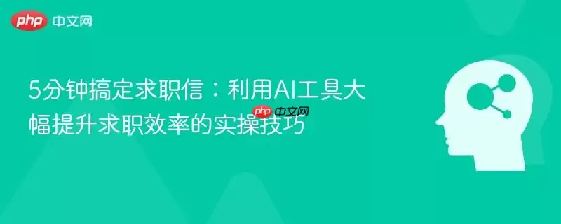 5分钟搞定求职信：利用AI工具大幅提升求职效率的实操技巧