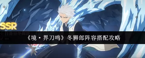 《境·界刀鸣》冬狮郎阵容搭配攻略