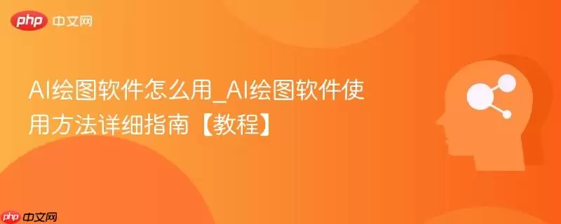 AI绘图软件怎么用_AI绘图软件使用方法详细指南【教程】
