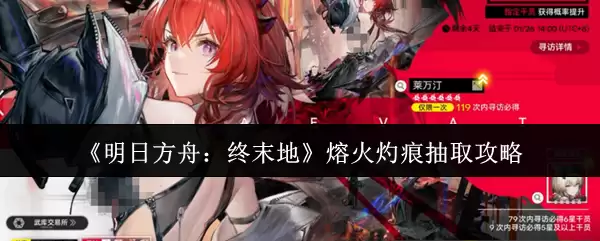 《明日方舟:终末地》熔火灼痕抽取攻略
