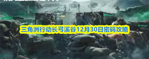 三角洲行动长弓溪谷12月30日密码攻略