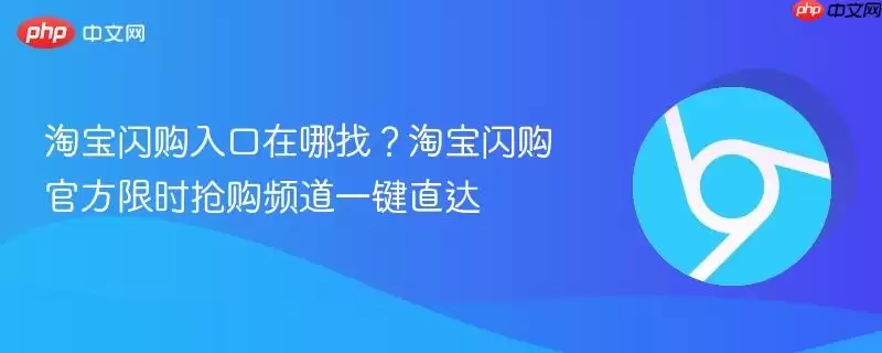 淘宝闪购入口在哪找?淘宝闪购最新限时抢购频道一键直达