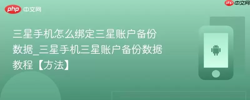 三星手机怎么绑定三星账户备份数据_三星手机三星账户备份数据教程【方法】