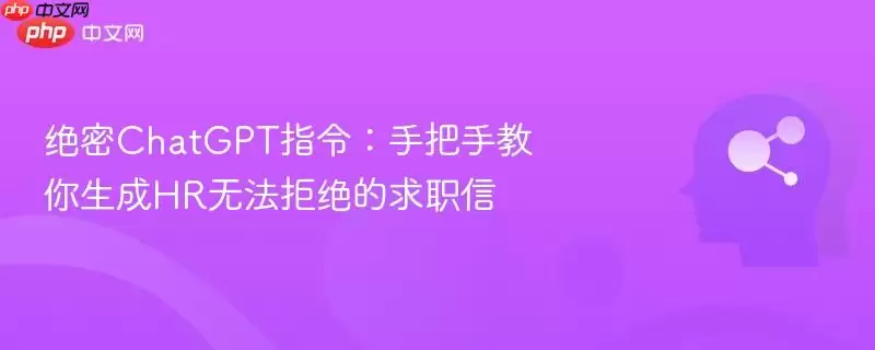 绝密ChatGPT指令:手把手教你生成HR无法拒绝的求职信