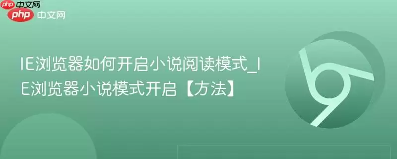 IE浏览器如何开启小说阅读模式_IE浏览器小说模式开启【方法】