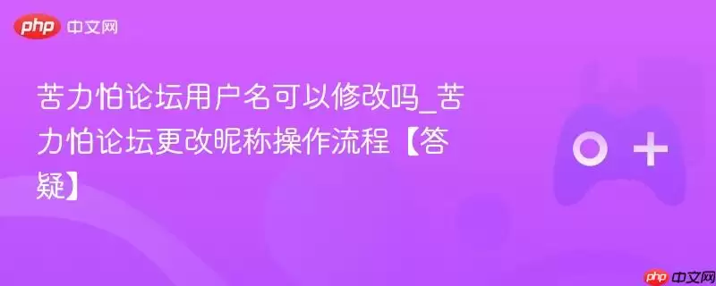 苦力怕论坛用户名称可以修改吗_苦力怕论坛更改昵称操作流程【答疑】