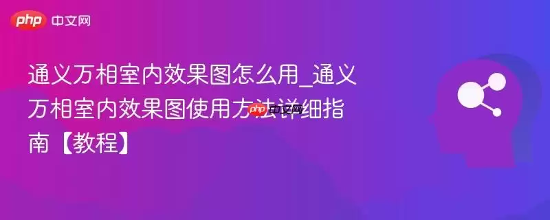 通义万相室内效果图怎么用_通义万相室内效果图使用方法详细指南【教程】
