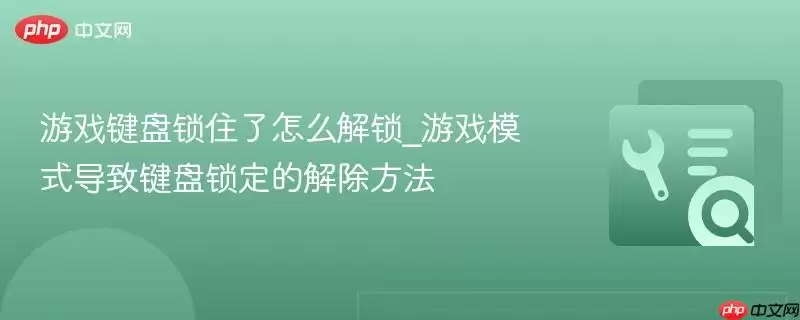 游戏键盘锁住了怎么解锁_游戏模式导致键盘锁定的解除方法