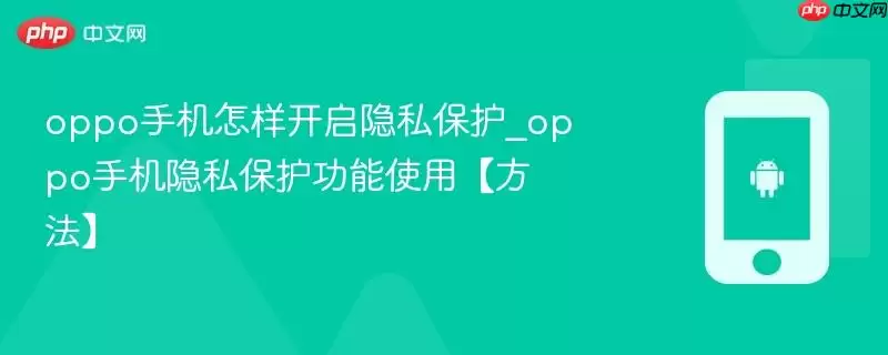oppo手机怎样开启隐私保护_oppo手机隐私保护功能使用【方法】