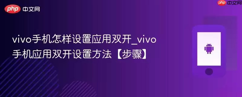vivo手机怎样设置应用双开_vivo手机应用双开设置方法【步骤】