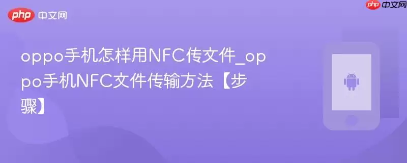 oppo手机怎样用NFC传文件_oppo手机NFC文件传输方法【步骤】