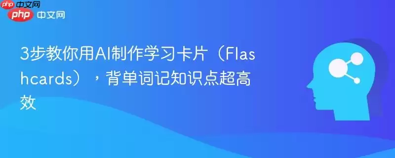 3步教你用AI制作学习卡片（Flashcards），背单词记知识点超高效